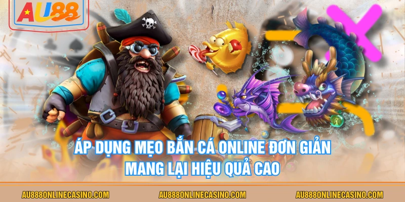 Áp dụng mẹo bắn cá online đơn giản mang lại hiệu quả cao