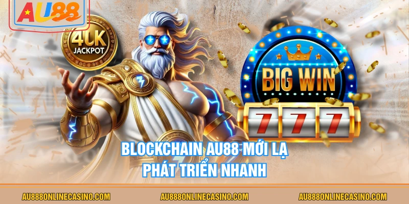 Blockchain AU88 mới lạ, phát triển nhanh