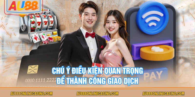 Chú ý điều kiện quan trọng để thành công giao dịch