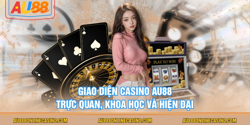 Giao diện Casino AU88 trực quan, khoa học và hiện đại