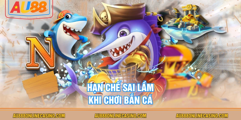 Hạn chế sai lầm khi chơi bắn cá