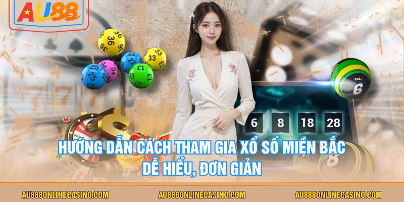 Hướng dẫn cách tham gia xổ số miền Bắc dễ hiểu, đơn giản