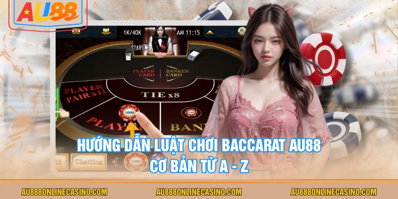 Hướng dẫn luật chơi Baccarat AU88 cơ bản từ A - Z