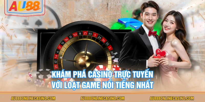 Khám phá Casino trực tuyến với loạt game nổi tiếng nhất