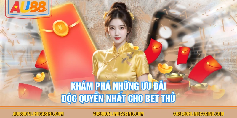 Khám phá những ưu đãi độc quyền nhất cho bet thủ