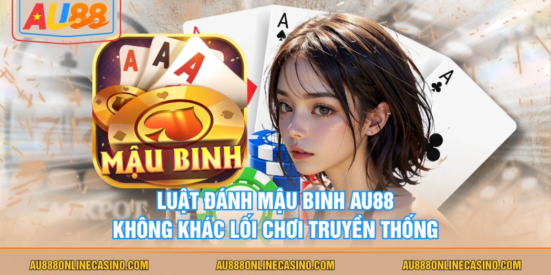 Luật đánh mậu binh AU88 không khác lối chơi truyền thống