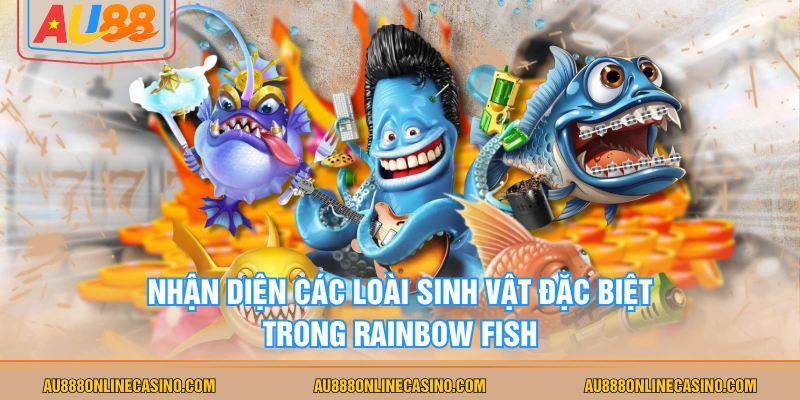 Nhận diện các loài sinh vật đặc biệt trong Rainbow Fish