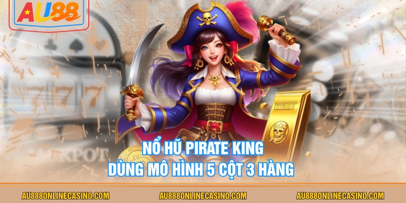 Nổ Hũ Pirate King dùng mô hình 5 cột 3 hàng