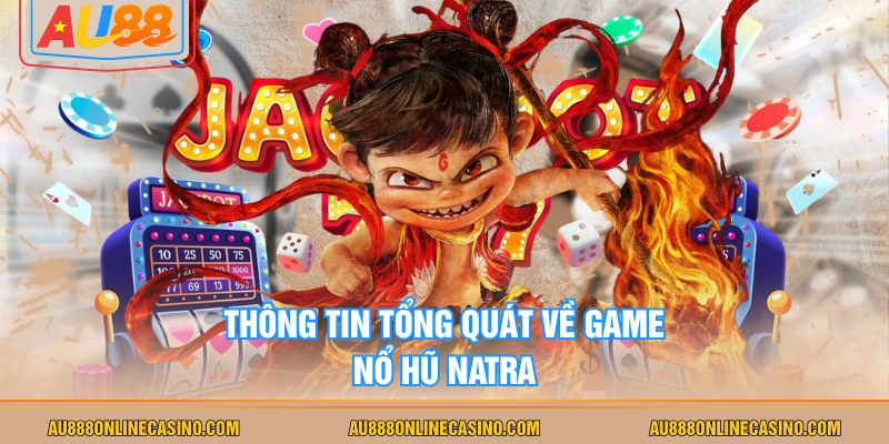 Thông tin tổng quát về game nổ hũ Natra