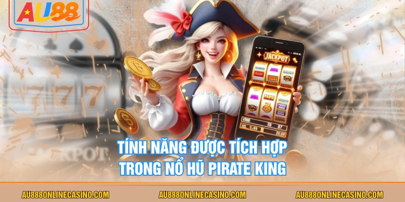 Tính năng được tích hợp trong Nổ Hũ Pirate King